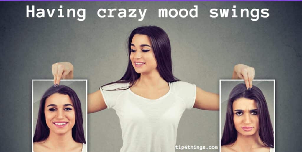 Having crazy mood swings