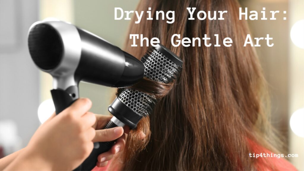 Drying Your Hair: The Gentle Art of Keeping It Healthy
